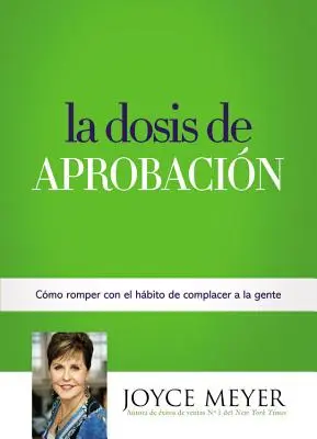 La Dosis de Aprobacin: Cmo Romper Con El Hbito de Complacer a la Gente