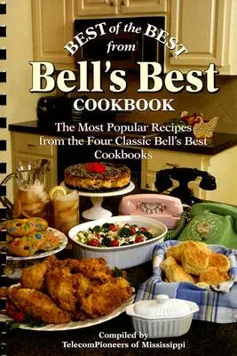 A legjobbak legjobbjai a Bell's Best Cookbookból: A legnépszerűbb receptek a négy klasszikus Bell's Best szakácskönyvből - Best of the Best from Bell's Best Cookbook: The Most Popular Recipes from the Four Classic Bell's Best Cookbooks