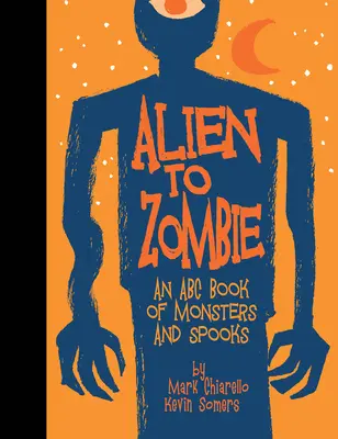 Alien to Zombie: A szörnyek és kísértetek ABC-könyve - Alien to Zombie: An ABC Book of Monsters and Spooks