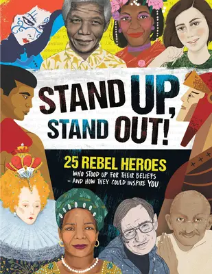 Stand Up, Stand Out!: 25 lázadó hős, akik kiálltak a hitükért - és hogyan inspirálhatnak téged is - Stand Up, Stand Out!: 25 Rebel Heroes Who Stood Up for Their Beliefs - And How They Could Inspire You