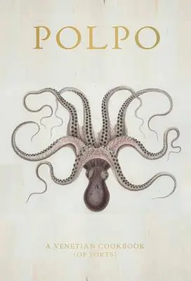 Polpo: A velencei szakácskönyv (of Sorts) - Polpo: A Venetian Cookbook (of Sorts)