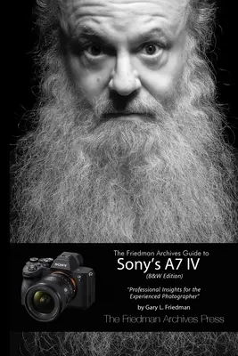 The Friedman Archives Guide to Sony's A7 IV (fekete-fehér kiadás) - The Friedman Archives Guide to Sony's A7 IV (B&W Edition)