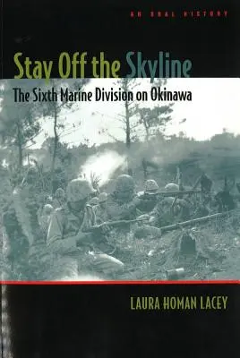 Stay Off the Skyline: A hatodik tengerészgyalogos hadosztály Okinawán - Egy szóbeli történet - Stay Off the Skyline: The Sixth Marine Division on Okinawa - An Oral History