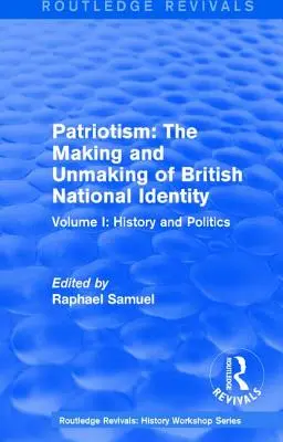 Routledge Revivals: Patriotism: The Making and Unmaking of British National Identity (1989): I. kötet: Történelem és politika - Routledge Revivals: Patriotism: The Making and Unmaking of British National Identity (1989): Volume I: History and Politics