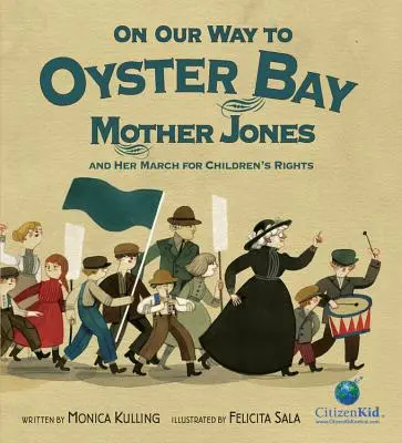 Úton az Oyster Bay felé: Mother Jones és a gyermekek jogaiért indított menetelése - On Our Way to Oyster Bay: Mother Jones and Her March for Children's Rights