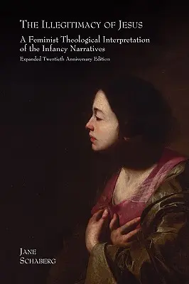 Jézus törvénytelensége: A gyermekkori elbeszélések feminista teológiai értelmezése, bővített, huszadik évfordulós kiadás - The Illegitimacy of Jesus: A Feminist Theological Interpretation of the Infancy Narratives, Expanded Twentieth Anniversary Edition