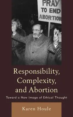 Felelősség, komplexitás és abortusz: Az etikai gondolkodás új képe felé - Responsibility, Complexity, and Abortion: Toward a New Image of Ethical Thought