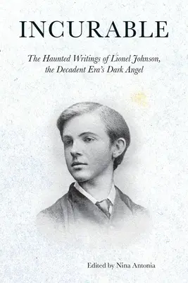 Gyógyíthatatlan: Lionel Johnson, a dekadens korszak sötét angyalának kísérteties írásai - Incurable: The Haunted Writings of Lionel Johnson, the Decadent Era's Dark Angel