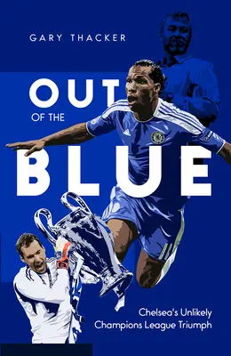 Out of the Blue: A Chelsea valószínűtlen Bajnokok Ligája diadala - Out of the Blue: Chelsea's Unlikely Champions League Triumph