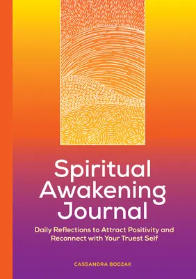 Spirituális ébredési napló: Napi elmélkedések a pozitív vonzáshoz és a legigazibb önmagaddal való újrakapcsolódáshoz - Spiritual Awakening Journal: Daily Reflections to Attract Positivity and Reconnect with Your Truest Self