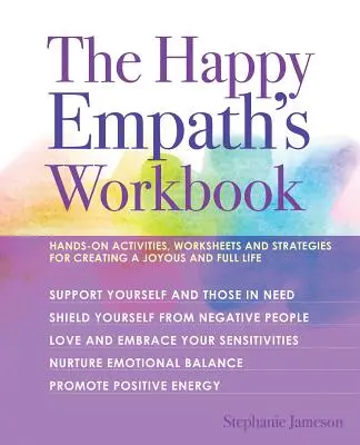 A boldog empatikus munkakönyve: Kézzelfogható tevékenységek, munkalapok és stratégiák az örömteli és teljes élet megteremtéséhez - The Happy Empath's Workbook: Hands-On Activities, Worksheets, and Strategies for Creating a Joyous and Full Life