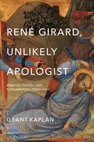 Ren Girard, valószínűtlen apologéta: Mimetic Theory and Fundamental Theology (Mimetikus elmélet és alapvető teológia) - Ren Girard, Unlikely Apologist: Mimetic Theory and Fundamental Theology