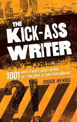 The Kick-Ass Writer: 1001 módja annak, hogy nagyszerű regényeket írj, publikálj és kiérdemeld a közönségedet - The Kick-Ass Writer: 1001 Ways to Write Great Fiction, Get Published & Earn Your Audience