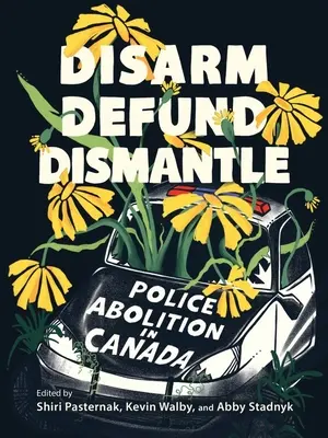 Lefegyverzés, leépítés, leszerelés: A rendőrség megszüntetése Kanadában - Disarm, Defund, Dismantle: Police Abolition in Canada