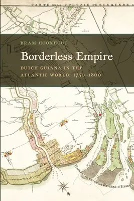 Határtalan birodalom: Holland Guyana az atlanti világban, 1750-1800 - Borderless Empire: Dutch Guiana in the Atlantic World, 1750-1800