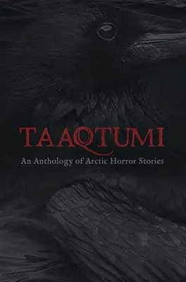 Taaqtumi: Sarkvidéki rémtörténetek antológiája - Taaqtumi: An Anthology of Arctic Horror Stories