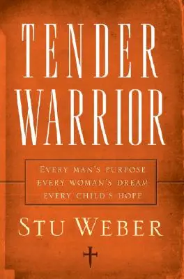 Tender Warrior: Minden férfi célja, minden nő álma, minden gyermek reménye - Tender Warrior: Every Man's Purpose, Every Woman's Dream, Every Child's Hope