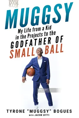 Muggsy: Az életem a projektsráctól a kislabda keresztapjáig - Muggsy: My Life from a Kid in the Projects to the Godfather of Small Ball