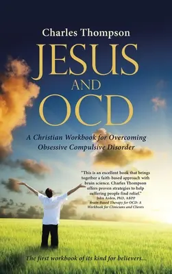 Jézus és az Ocd: A Christian Workbook for Overcoming Obsessive Compulsive Disorder (Keresztény munkakönyv a kényszerbetegség leküzdésére) - Jesus and Ocd: A Christian Workbook for Overcoming Obsessive Compulsive Disorder