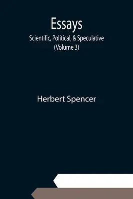 Esszék: Tudományos, politikai és spekulatív; (3. kötet) - Essays: Scientific, Political, & Speculative; (Volume 3)