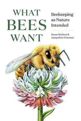 Amit a méhek akarnak: Méhészet a természet szándéka szerint - What Bees Want: Beekeeping as Nature Intended