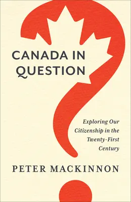 Kanada a kérdésben: Állampolgárságunk felfedezése a huszonegyedik században - Canada in Question: Exploring Our Citizenship in the Twenty-First Century