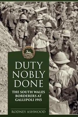 Kötelesség nemesen teljesítve: The South Wales Borderers at Gallipoli 1915 - Duty Nobly Done: The South Wales Borderers at Gallipoli 1915