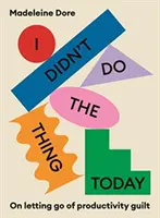 Ma nem csináltam meg a dolgot - A termelékenységi bűntudat elengedéséről - I Didn't Do The Thing Today - On letting go of productivity guilt