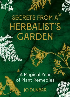 Titkok egy gyógynövénykereskedő kertjéből: A növényi gyógymódok varázslatos éve - Secrets from a Herbalist's Garden: A Magical Year of Plant Remedies