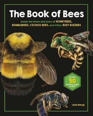 A méhek könyve: A mézelő méhek, dongók, kakukkméhek és más szorgos zümmögők kaptárjainak és életének belseje - The Book of Bees: Inside the Hives and Lives of Honeybees, Bumblebees, Cuckoo Bees, and Other Busy Buzzers