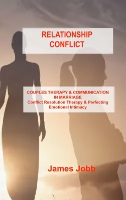 Párkapcsolati konfliktus: PÁRTTERÁPIA ÉS KOMMUNIKÁCIÓ A HÁZASSÁGBAN Konfliktusmegoldó terápia és az érzelmi intimitás tökéletesítése - Relationship Conflict: COUPLES THERAPY & COMMUNICATION IN MARRIAGE Conflict Resolution Therapy & Perfecting Emotional Intimacy