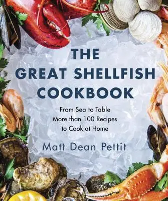 A nagy kagylós szakácskönyv: A tengertől az asztalig: Több mint 100 recept az otthoni főzéshez - The Great Shellfish Cookbook: From Sea to Table: More Than 100 Recipes to Cook at Home