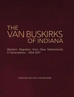 Az indianai Van Buskirks: Nyugati migráció Új-Hollandiából, 11 generáció - 1654-2017 - The Van Buskirks of Indiana: Western Migration from New Netherlands, 11 Generations- 1654-2017