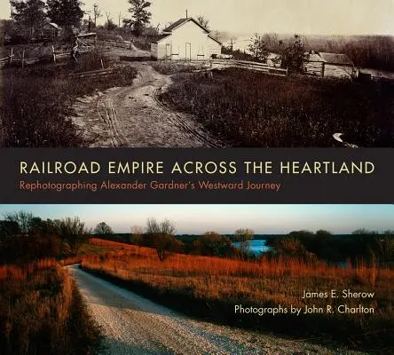 Vasúti birodalom a Szívföldön át: Alexander Gardner nyugati utazásának újrafotózása - Railroad Empire Across the Heartland: Rephotographing Alexander Gardner's Westward Journey