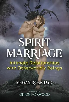 Spirit Marriage: Intim kapcsolatok túlvilági lényekkel - Spirit Marriage: Intimate Relationships with Otherworldly Beings