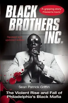 Black Brothers, Inc: A philadelphiai fekete maffia erőszakos felemelkedése és bukása - Black Brothers, Inc.: The Violent Rise and Fall of Philadelphia's Black Mafia