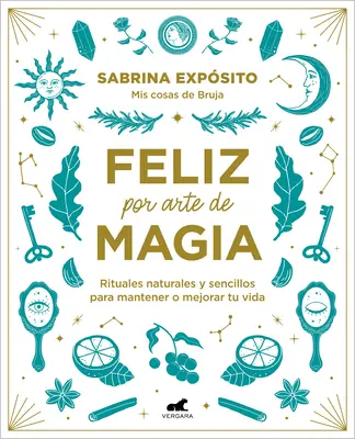 Feliz Por Arte de Magia: Rituales Naturales Y Sencillos Para Mejorar Tu Vida / M agically Happy: Egyszerű, természetes rituálék az életed javítására - Feliz Por Arte de Magia: Rituales Naturales Y Sencillos Para Mejorar Tu Vida / M Agically Happy: Simple, Natural Rituals to Improve Your Life