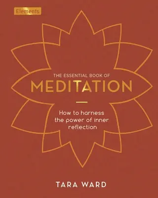 A meditáció alapvető könyve: Hogyan használjuk ki a belső elmélkedés erejét? - The Essential Book of Meditation: How to Harness the Power of Inner Reflection