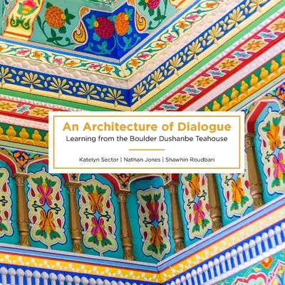 A párbeszéd építészete: Tanulás a Boulder Dushanbe Teaházból - An Architecture of Dialogue: Learning from the Boulder Dushanbe Teahouse