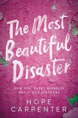 A legszebb katasztrófa: Hogyan tesz Isten csodákat a hibáinkból - The Most Beautiful Disaster: How God Makes Miracles Out of Our Mistakes