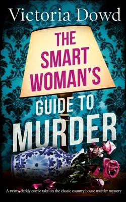 AZ Okos NŐ Útmutatója a gyilkossághoz egy fordulatos, sötét komikummal átszőtt klasszikus házi gyilkossági krimi. - THE SMART WOMAN'S GUIDE TO MURDER a twisty, darkly comic take on the classic house murder mystery