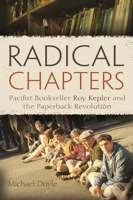 Radikális fejezetek: Roy Kepler pacifista könyvkereskedő és a zsebkönyv forradalom - Radical Chapters: Pacifist Bookseller Roy Kepler and the Paperback Revolution