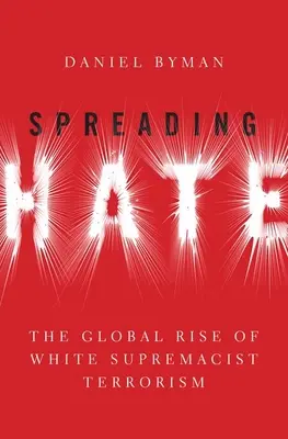 Spreading Hate: The Global Rise of White Supremacist Terrorism (A gyűlölet terjedése: A fehér felsőbbrendűségi terrorizmus globális felemelkedése) - Spreading Hate: The Global Rise of White Supremacist Terrorism