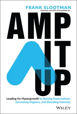 Amp It Up: Vezetés a hiper-növekedésért az elvárások növelésével, a sürgősség fokozásával és az intenzitás fokozásával - Amp It Up: Leading for Hypergrowth by Raising Expectations, Increasing Urgency, and Elevating Intensity