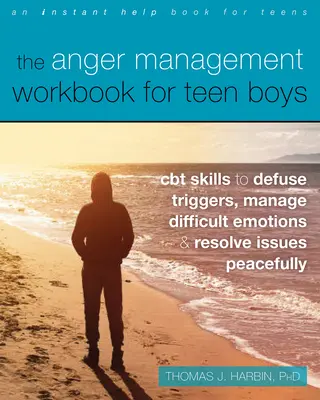 The Anger Management Workbook for Teen Boys: CBT készségek a kiváltó okok hatástalanításához, a nehéz érzelmek kezeléséhez és a problémák békés megoldásához - The Anger Management Workbook for Teen Boys: CBT Skills to Defuse Triggers, Manage Difficult Emotions, and Resolve Issues Peacefully