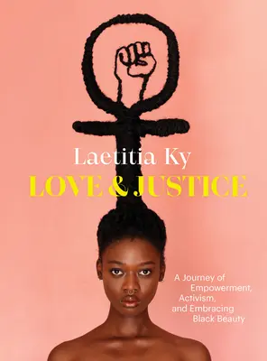 Szerelem és igazságosság: Egy utazás a felhatalmazásról, az aktivizmusról és a fekete szépség felvállalásáról - Love and Justice: A Journey of Empowerment, Activism, and Embracing Black Beauty