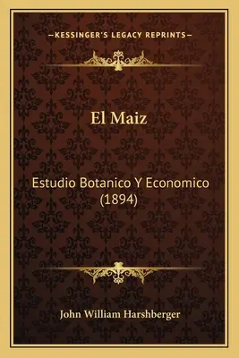 El Maiz: Estudio Botanico Y Economico (1894)