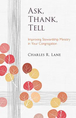 Kérdezz, köszönj, mondd el: A gyülekezeti vagyonkezelési szolgálat javítása a gyülekezetben - Ask, Thank, Tell: Improving Stewardship Ministry in Your Congregation