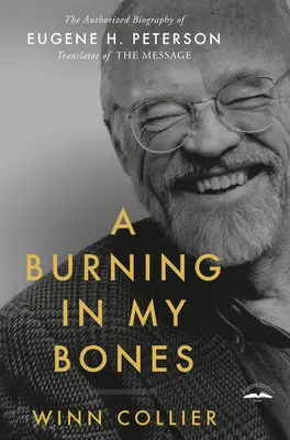 Égés a csontjaimban: Eugene H. Peterson, az Üzenet fordítójának hitelesített életrajza - A Burning in My Bones: The Authorized Biography of Eugene H. Peterson, Translator of the Message