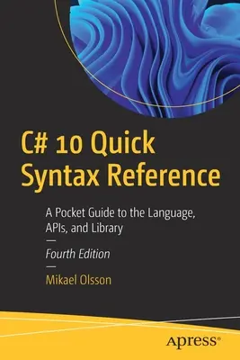 C# 10 Gyors szintaxis referencia: A Pocket Guide to the Language, APIs, and Library (Zsebkönyv a nyelvhez, API-khoz és könyvtárhoz) - C# 10 Quick Syntax Reference: A Pocket Guide to the Language, APIs, and Library